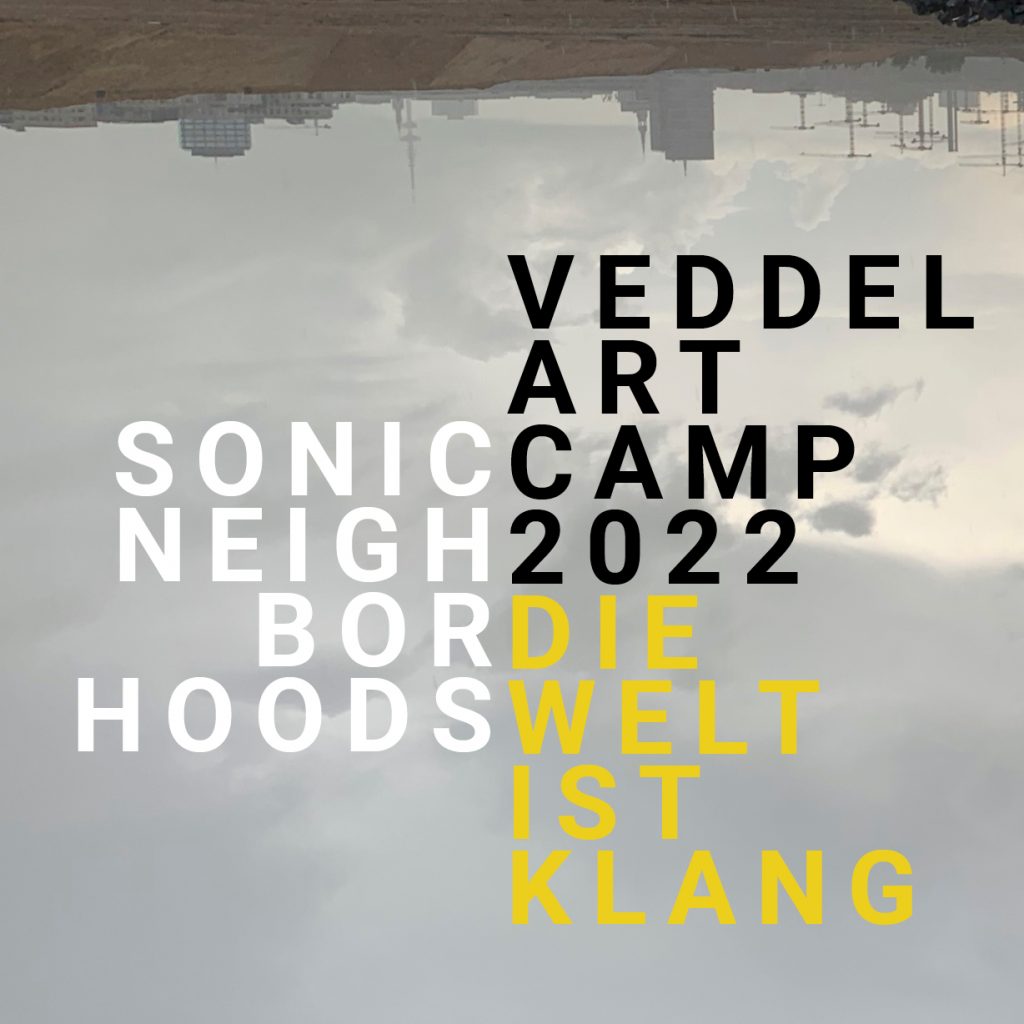 VEDDEL ART CAMP 2022 SONIC NEIGHBORHOODS - DIE WELT IST KLANG